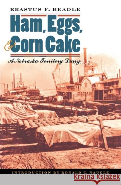 Ham, Eggs, and Corn Cake: A Nebraska Territory Diary Beadle, Erastus Flavel 9780803261877 University of Nebraska Press