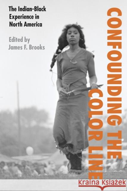 Confounding the Color Line: The Indian-Black Experience in North America Brooks, James F. 9780803261945 University of Nebraska Press