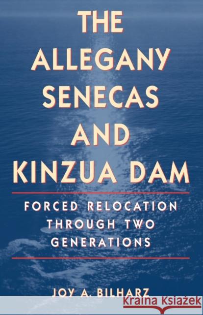 The Allegany Senecas and Kinzua Dam: Forced Relocation Through Two Generations Bilharz, Joy a. 9780803262034 University of Nebraska Press