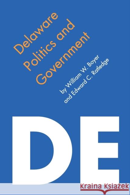 Delaware Politics and Government William W. Boyer Edward C. Ratledge 9780803262201 University of Nebraska Press