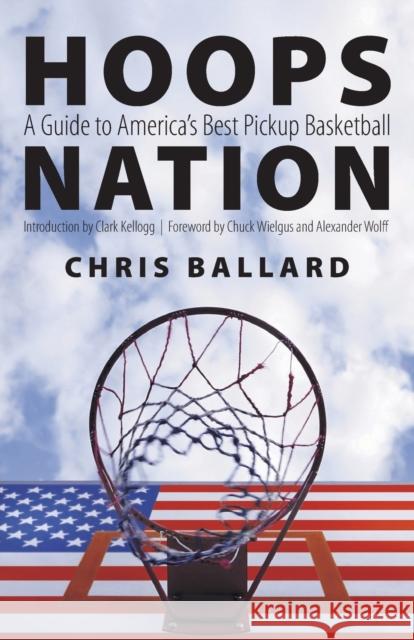 Hoops Nation: A Guide to America's Best Pickup Basketball Ballard, Chris 9780803262355 Bison Books