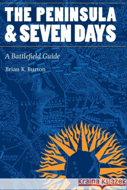 The Peninsula and Seven Days: A Battlefield Guide Burton, Brian K. 9780803262461 Bison Books