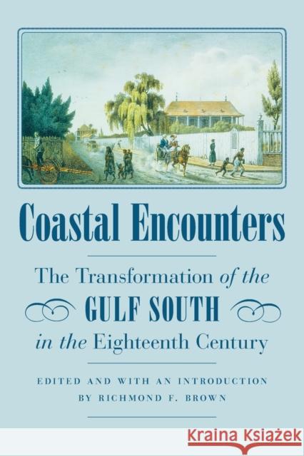 Coastal Encounters: The Transformation of the Gulf South in the Eighteenth Century Brown, Richmond F. 9780803262676 University of Nebraska Press
