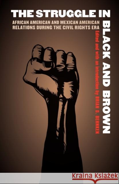 The Struggle in Black and Brown: African American and Mexican American Relations During the Civil Rights Era Behnken, Brian 9780803262713