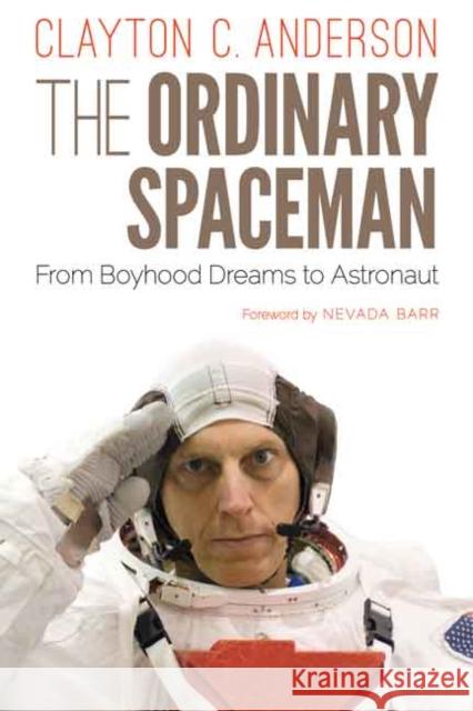 The Ordinary Spaceman: From Boyhood Dreams to Astronaut Clayton C. Anderson Nevada Barr 9780803262829 University of Nebraska Press