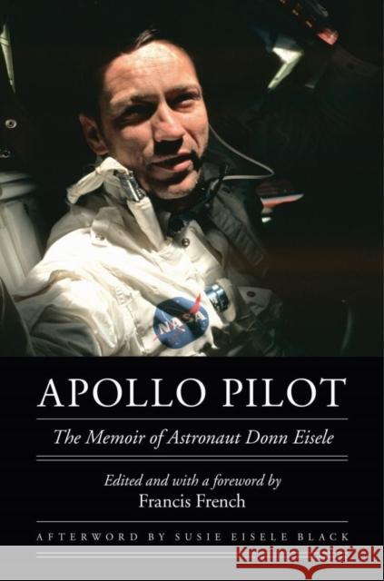 Apollo Pilot: The Memoir of Astronaut Donn Eisele Eisele, Donn 9780803262836 University of Nebraska Press