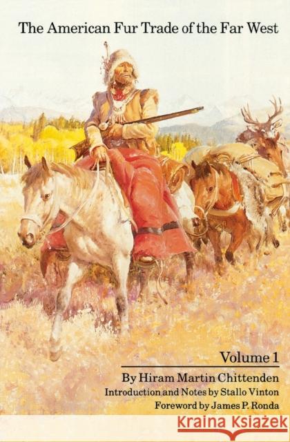 The American Fur Trade of the Far West, Volume 1 Hiran Martin Chittenden Hiram Martin Chittenden James P. Ronda 9780803263208