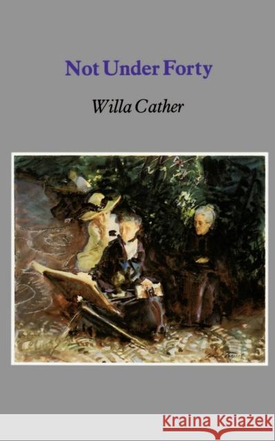 Not Under Forty Willa Cather 9780803263314 University of Nebraska Press