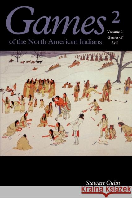 Games of the North American Indian, Volume 2: Games of Skill Culin, Stewart 9780803263567 University of Nebraska Press