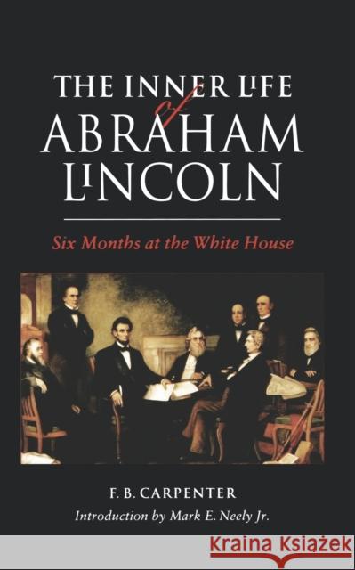 The Inner Life of Abraham Lincoln: Six Months at the White House Carpenter, Frances Bicknell 9780803263659 University of Nebraska Press