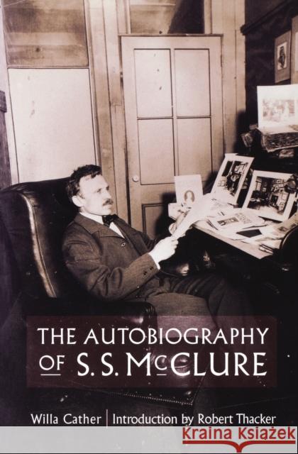 The Autobiography of S. S. McClure Willa Cather Robert Thacker 9780803263734