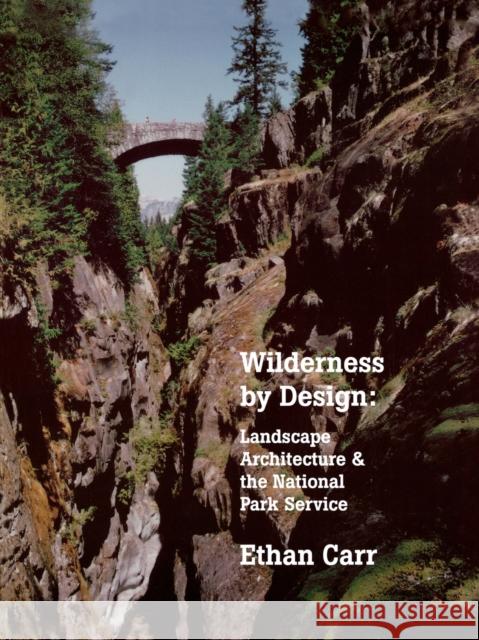 Wilderness by Design: Landscape Architecture and the National Park Service Carr, Ethan 9780803263833 University of Nebraska Press