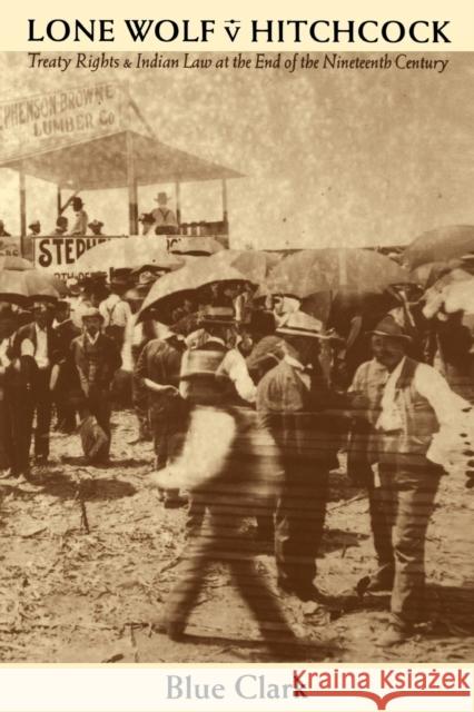 Lone Wolf V. Hitchcock: Treaty Rights and Indian Law at the End of the Nineteenth Century Clark, Blue 9780803264014 University of Nebraska Press