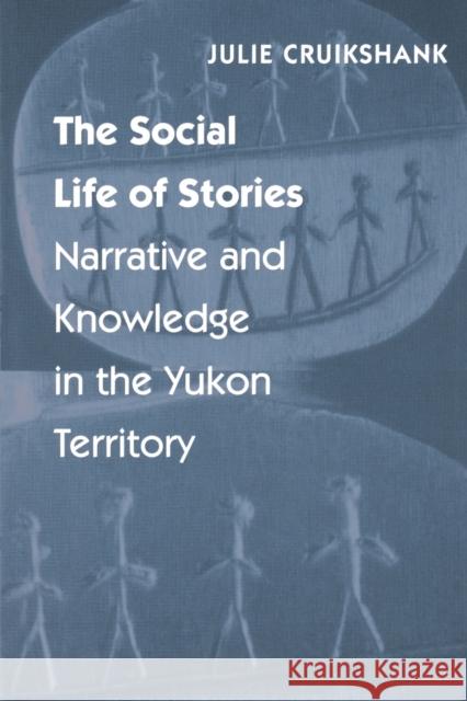 The Social Life of Stories: Narrative and Knowledge in the Yukon Territory Cruikshank, Julie 9780803264090