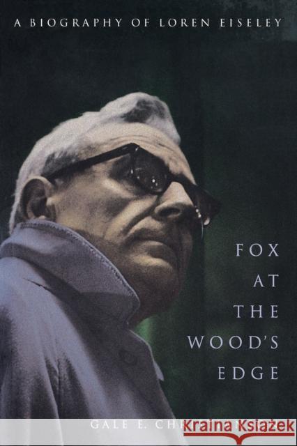 Fox at the Wood's Edge: A Biography of Loren Eiseley Christianson, Gale E. 9780803264106 University of Nebraska Press