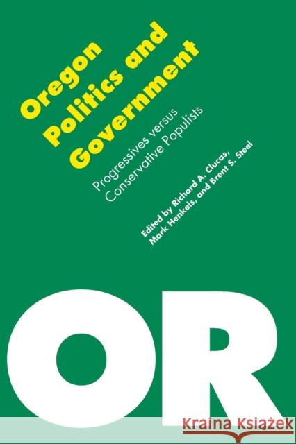 Oregon Politics and Government: Progressives Versus Conservative Populists Mark, Henkels 9780803264366 University of Nebraska Press