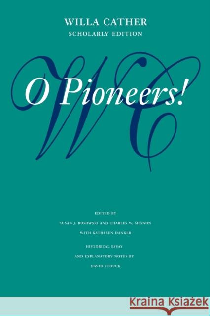 O Pioneers! Willa Cather Susan J. Rosowski Charles W. Mignon 9780803264373 University of Nebraska Press