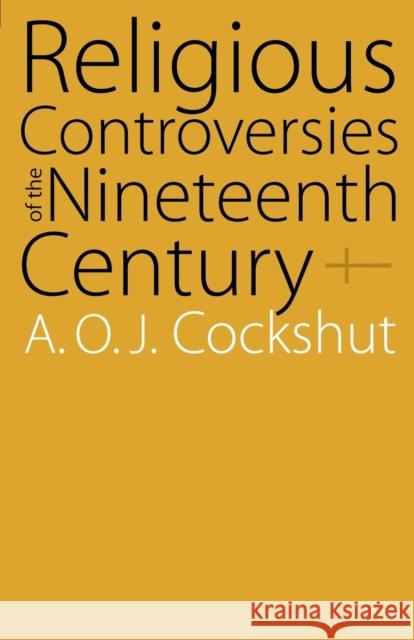 Religious Controversies of the Nineteenth Century: Selected Documents A. O. J. Cockshut 9780803264465