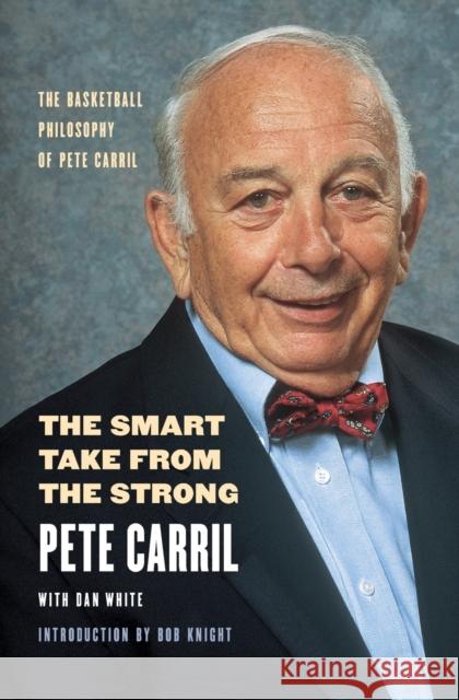 The Smart Take from the Strong: The Basketball Philosophy of Pete Carril Carril, Pete 9780803264489 Bison Books