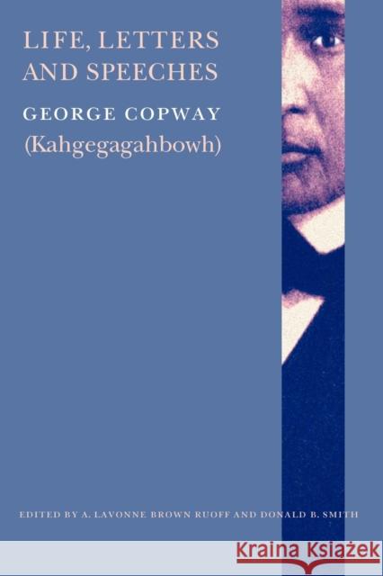 Life, Letters and Speeches George Copway A. Lavonne Brown Ruoff Donald B. Smith 9780803264632