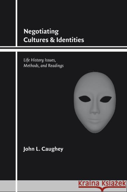 Negotiating Cultures and Identities: Life History Issues, Methods, and Readings John L. Caughey 9780803264663