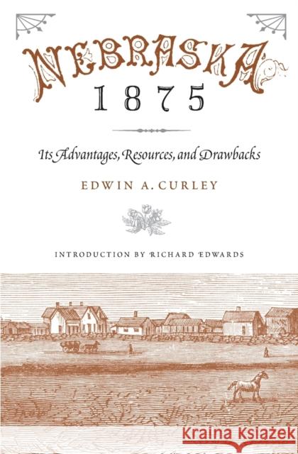 Nebraska 1875: Its Advantages, Resources, and Drawbacks Curley, Edwin A. 9780803264687