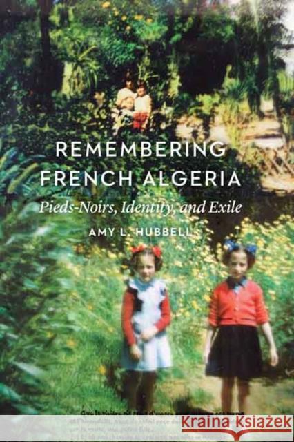 Remembering French Algeria Hubbell, Amy L. 9780803264908 University of Nebraska Press