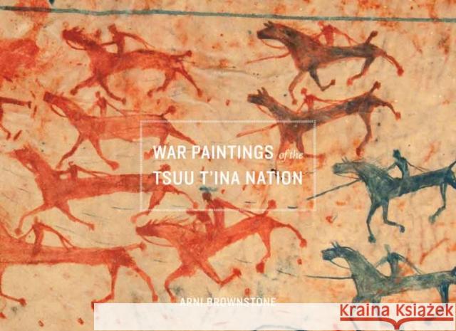War Paintings of the Tsuu t'Ina Nation Brownstone, Arni 9780803265219 University of Nebraska Press