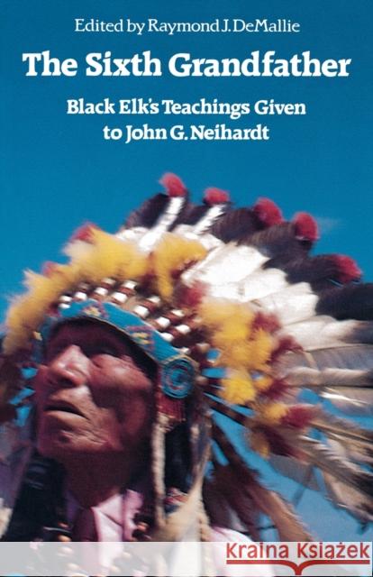 The Sixth Grandfather: Black Elk's Teachings Given to John G. Neihardt Demallie, Raymond J. 9780803265646 University of Nebraska Press