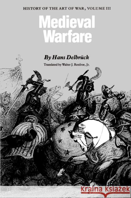 Medieval Warfare: History of the Art of War, volume 3 Delbruck, Hans 9780803265851 University of Nebraska Press