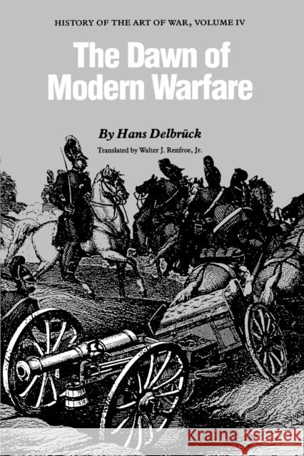 The Dawn of Modern Warfare: History of the Art of War Delbruck, Hans 9780803265868 University of Nebraska Press