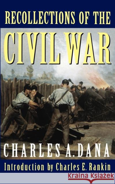 Recollections of the Civil War Charles A. Dana Charles E. Rankin 9780803266018