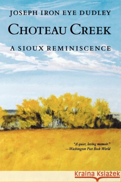 Choteau Creek: A Sioux Reminiscence Dudley, Joseph Iron Eye 9780803266117