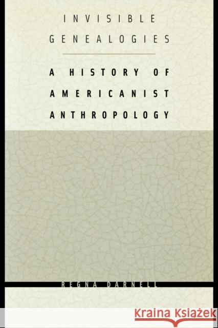 Invisible Genealogies: A History of Americanist Anthropology Darnell, Regna 9780803266292 University of Nebraska Press