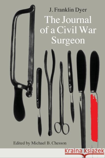 The Journal of a Civil War Surgeon J. Franklin Dyer Michael B. Chesson 9780803266377 University of Nebraska Press