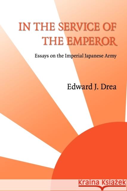 In The Service of the Emperor: Essays on the Imperial Japanese Army Drea, Edward J. 9780803266384 Bison Books