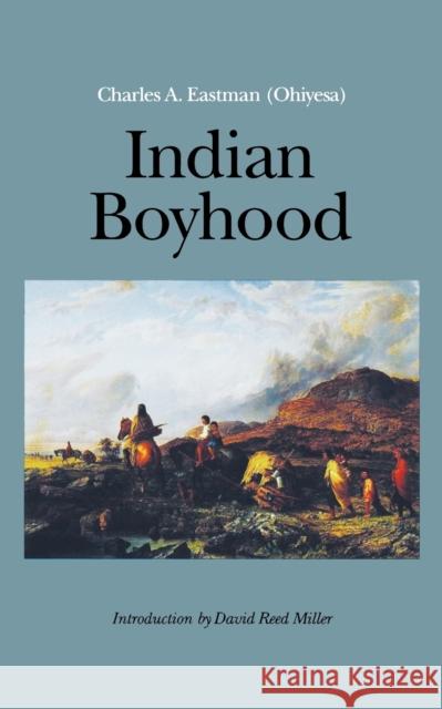 Indian Boyhood Charles Alexander Eastman E. L. Blumenschein David Reed Miller 9780803267190