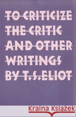 To Criticize the Critic and Other Writings T. S. Eliot 9780803267213 University of Nebraska Press