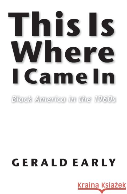 This Is Where I Came in: Black America in the 1960s Early, Gerald 9780803267497 Bison Books