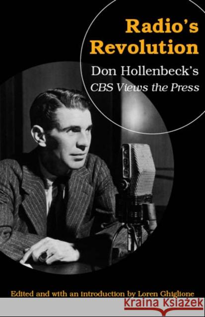 Radio's Revolution: Don Hollenbeck's CBS Views the Press Loren Ghiglione 9780803267589 University of Nebraska Press