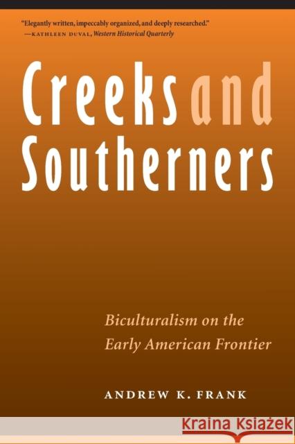 Creeks and Southerners: Biculturalism on the Early American Frontier Andrew K. Frank 9780803268418 University of Nebraska Press