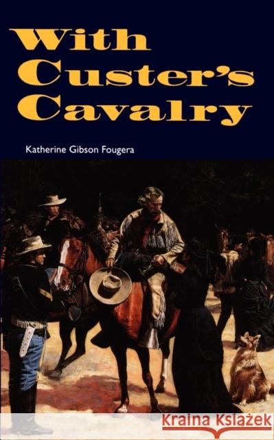 With Custer's Cavalry Katherine Gibson Fougera 9780803268609
