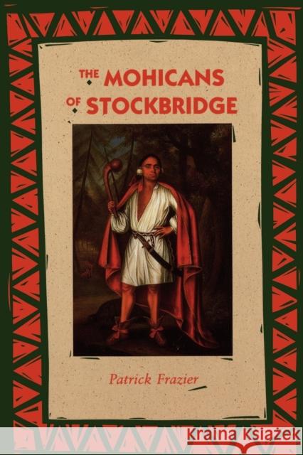 The Mohicans of Stockbridge Patrick Frazier 9780803268821 University of Nebraska Press
