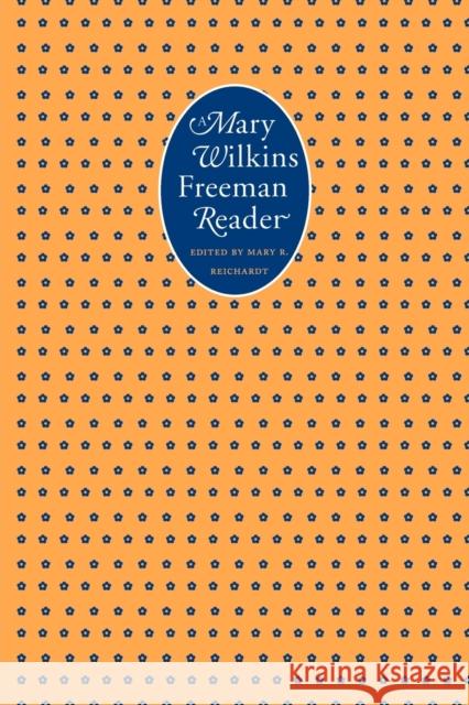 A Mary Wilkins Freeman Reader Mary Eleanor Wilkins Freeman Mary R. Reichardt 9780803268944 University of Nebraska Press