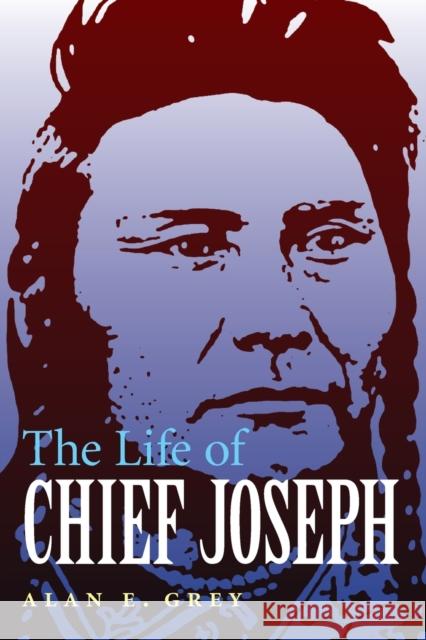 The Life of Chief Joseph Alan E. Grey 9780803269347