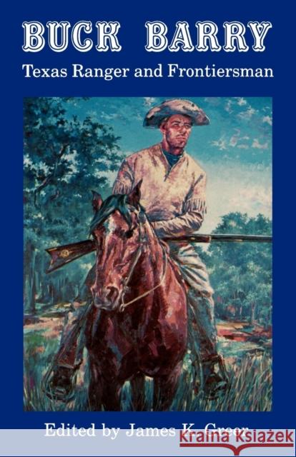 Buck Barry, Texas Ranger and Frontiersman James K. Greer James Buckner Barry 9780803270138