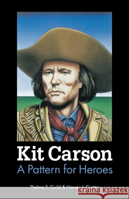 Kit Carson: A Pattern for Heroes Guild, Thelma S. 9780803270275
