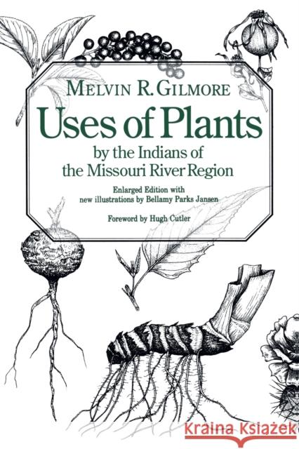Uses of Plants by the Indians of the Missouri River Region, Enlarged Edition Gilmore, Melvin R. 9780803270343 University of Nebraska Press