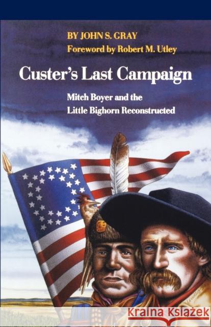 Custer's Last Campaign: Mitch Boyer and the Little Bighorn Reconstructed Gray, John Shapley 9780803270404 University of Nebraska Press