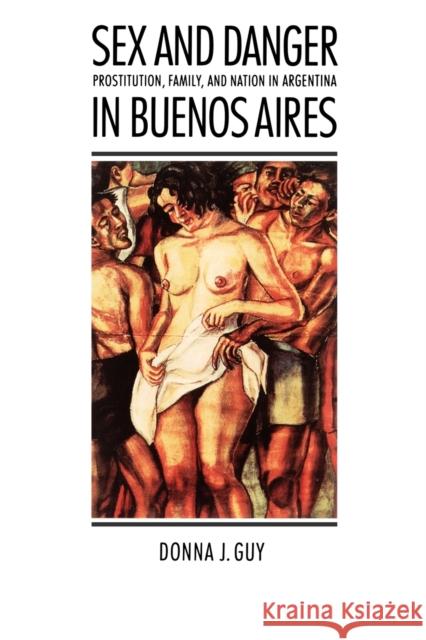 Sex and Danger in Buenos Aires Guy, Donna J. 9780803270480 University of Nebraska Press